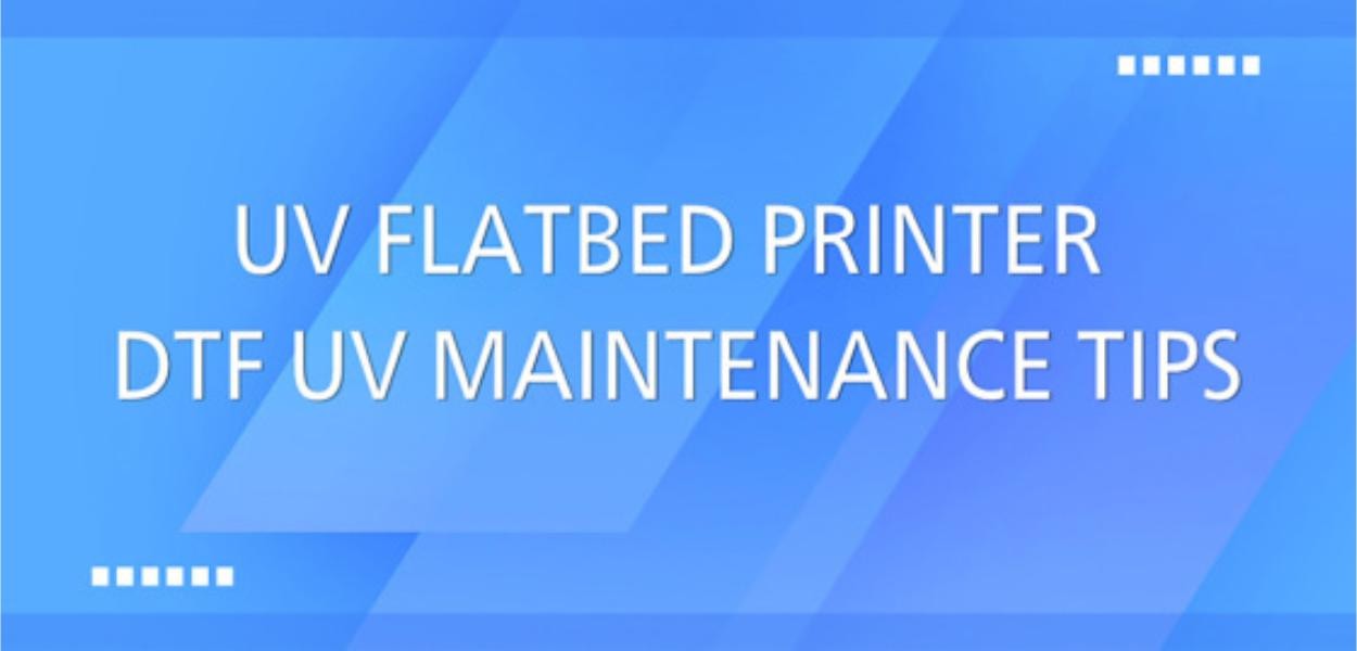 UV&nbsp;flatbed&nbsp;printer&nbsp;/&nbsp;DTF&nbsp;UV&nbsp;maintenance&nbsp;tips