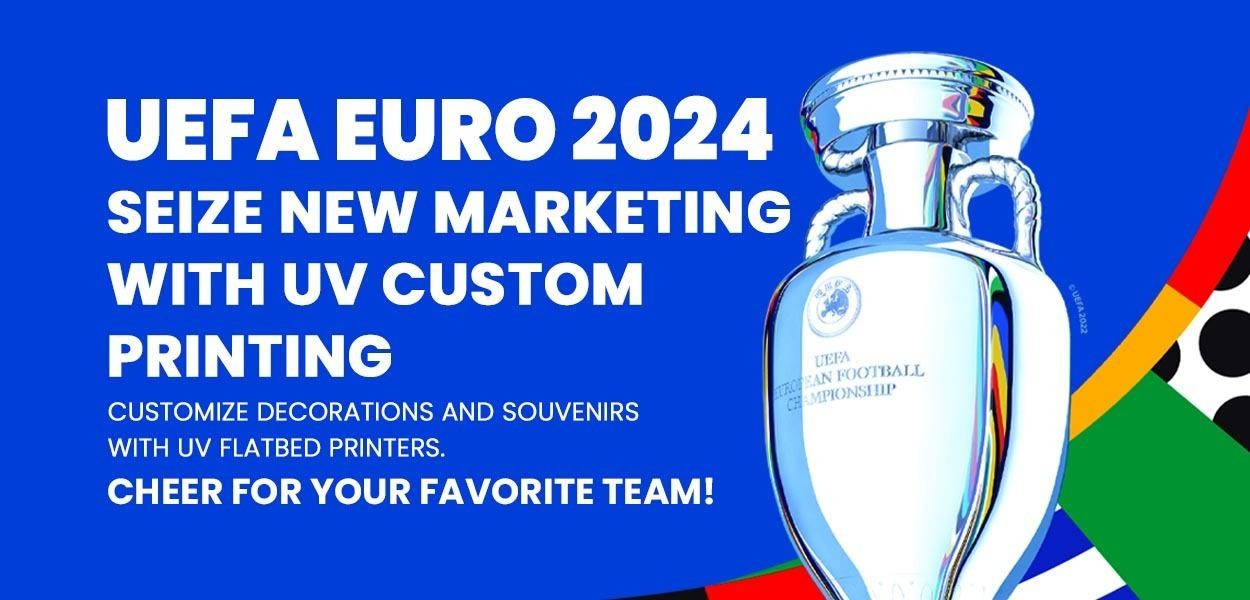 UEFA Euro 2024: Seize New Marketing with UV Custom Printing