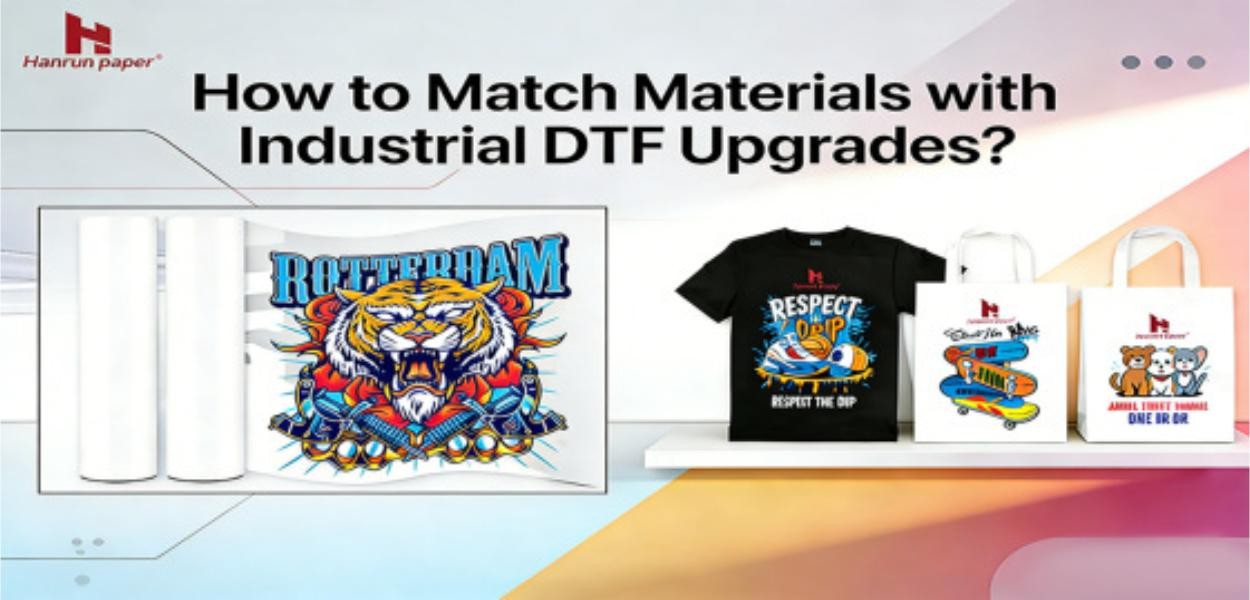 How to Match Materials with Industrial DTF Upgrades?