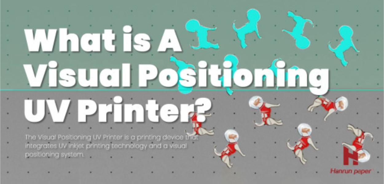 What is a visual positioning UV printer?